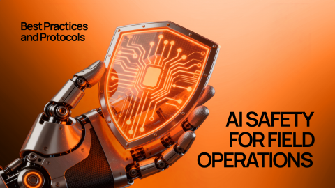 AI Safety for Field Operations: Best Practices and Protocols AI Safety for Field Operations: Best Practices and Protocols