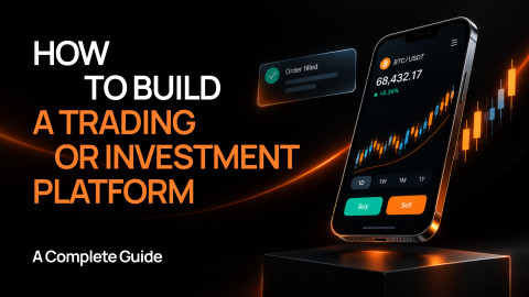 How to Build a Trading or Investment Platform: A Complete Guide How to Build a Trading or Investment Platform: A Complete Guide