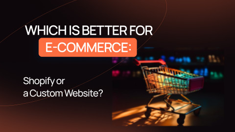 Which is Better for E-commerce: Shopify or a Custom Website? Shopify or a Custom E-commerce