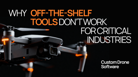 Custom Drone Software: Why Critical Industries Need Tailored UAV Solutions Custom Drone Software: Why Critical Industries Need Tailored UAV Solutions